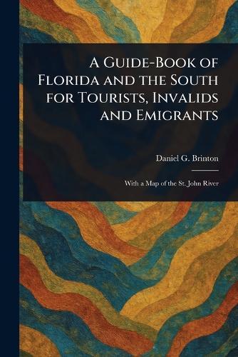 A Guide-Book of Florida and the South for Tourists, Invalids and Emigrants  by Daniel G (Daniel Garrison) Brinton at Abbey's Bookshop, 