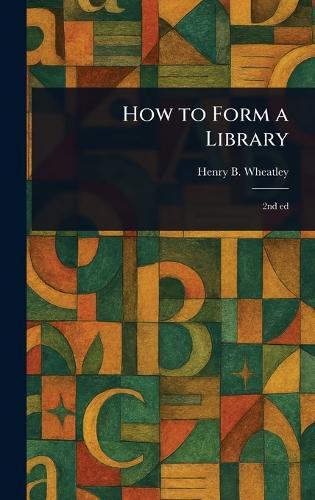 How to Form a Library  by Henry B (Henry Benjamin) Wheatley at Abbey's Bookshop, 