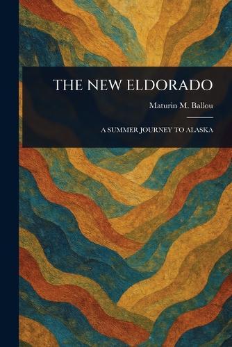 The New Eldorado  by Maturin M (Maturin Murray) Ballou at Abbey's Bookshop, 