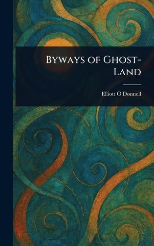 Byways of Ghost-Land  by Elliott O'Donnell at Abbey's Bookshop, 
