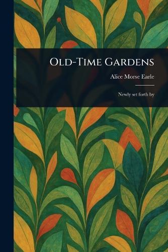 Old-Time Gardens  by Alice Morse Earle at Abbey's Bookshop, 