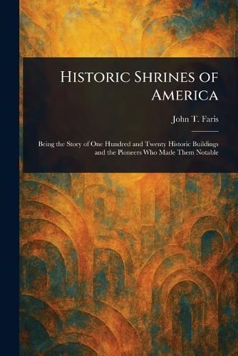 Historic Shrines of America  by John T (John Thomson) Faris at Abbey's Bookshop, 