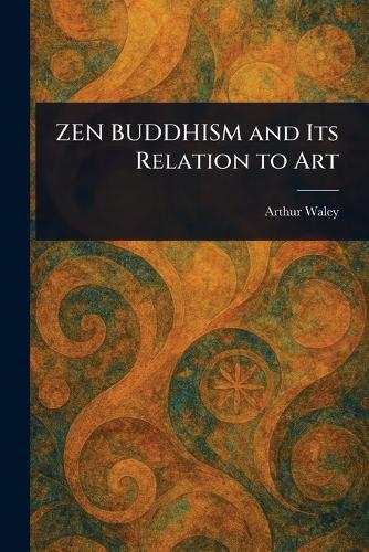 ZEN BUDDHISM and Its Relation to Art  by Arthur Waley at Abbey's Bookshop, 