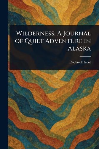 Wilderness, A Journal of Quiet Adventure in Alaska  by Rockwell Kent at Abbey's Bookshop, 