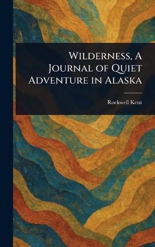 Wilderness, A Journal of Quiet Adventure in Alaska  by Rockwell Kent at Abbey's Bookshop, 