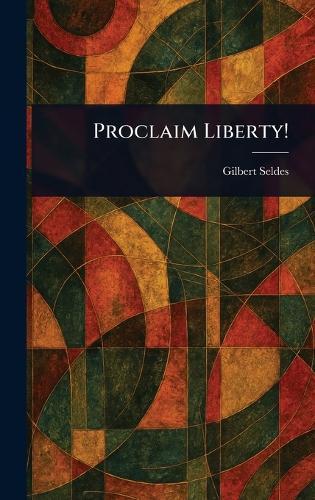 Proclaim Liberty!  by Gilbert Seldes at Abbey's Bookshop, 