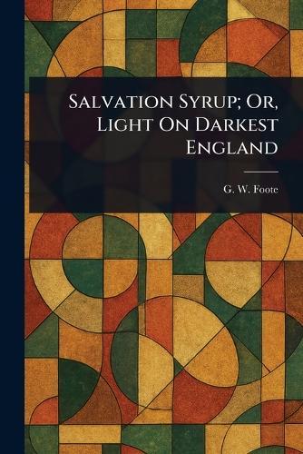 Salvation Syrup; Or, Light On Darkest England  by G W (George William) Foote at Abbey's Bookshop, 