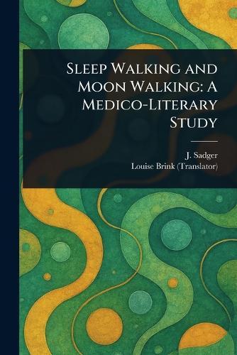 Sleep Walking and Moon Walking: A Medico-Literary Study  by J Sadger at Abbey's Bookshop, 