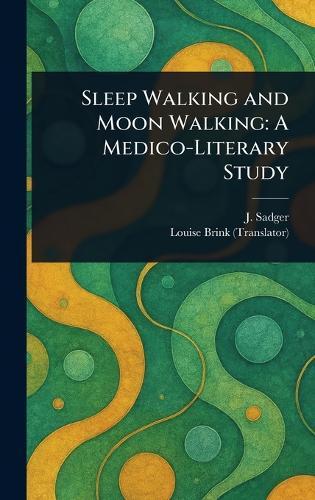 Sleep Walking and Moon Walking: A Medico-Literary Study  by J Sadger at Abbey's Bookshop, 