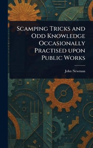 Scamping Tricks and Odd Knowledge Occasionally Practised Upon Public Works  by John Newman at Abbey's Bookshop, 