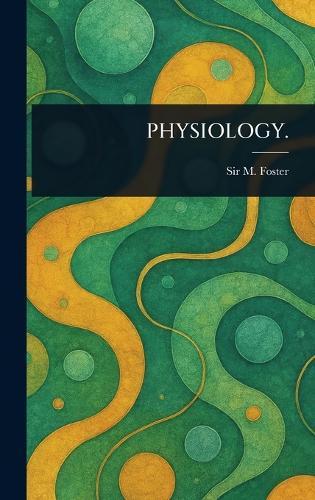 Physiology.  by Sir M (michael) Foster at Abbey's Bookshop, 