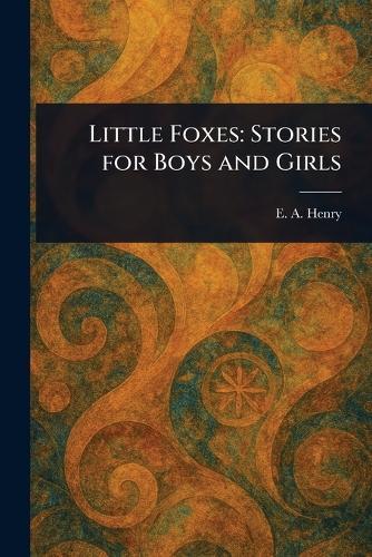 Little Foxes: Stories for Boys and Girls  by E A Henry at Abbey's Bookshop, 