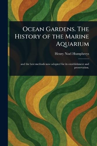 Ocean Gardens. The History of the Marine Aquarium  by Henry Noel Humphreys at Abbey's Bookshop, 