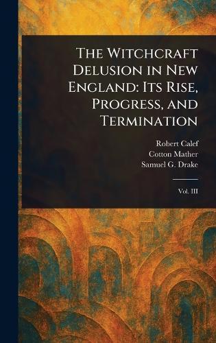 The Witchcraft Delusion in New England: Its Rise, Progress, and Termination  by Robert Calef at Abbey's Bookshop, 