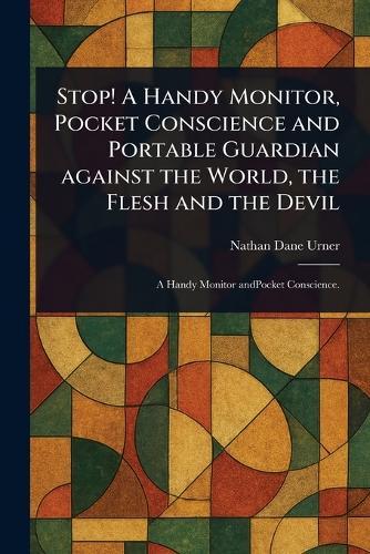 Stop! A Handy Monitor, Pocket Conscience and Portable Guardian Against the World, the Flesh and the Devil  by Nathan Dane Urner at Abbey's Bookshop, 