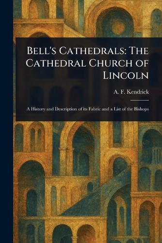 Bell's Cathedrals: The Cathedral Church of Lincoln  by A F (Albert Frank) Kendrick at Abbey's Bookshop, 
