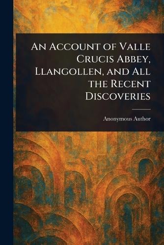 An Account of Valle Crucis Abbey, Llangollen, and All the Recent Discoveries  by Anonymous at Abbey's Bookshop, 