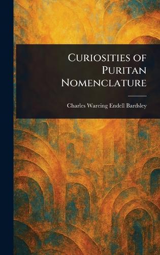 Curiosities of Puritan Nomenclature  by Charles Wareing Endell Bardsley at Abbey's Bookshop, 