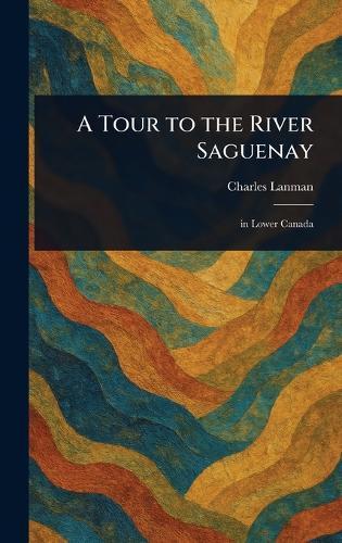 A Tour to the River Saguenay  by Charles Lanman at Abbey's Bookshop, 
