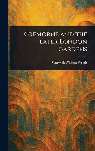 Cremorne and the Later London Gardens  by Warwick William Wroth at Abbey's Bookshop, 