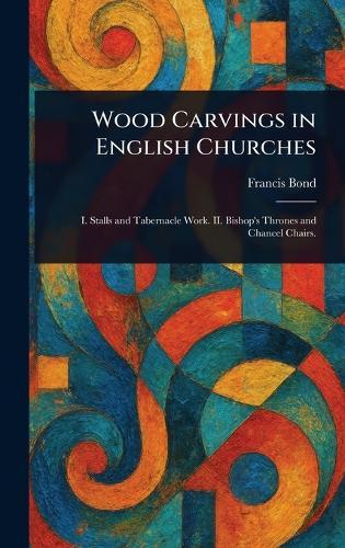 Wood Carvings in English Churches  by Francis Bond at Abbey's Bookshop, 