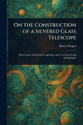 On the Construction of a Silvered Glass Telescope  by Henry Draper at Abbey's Bookshop, 