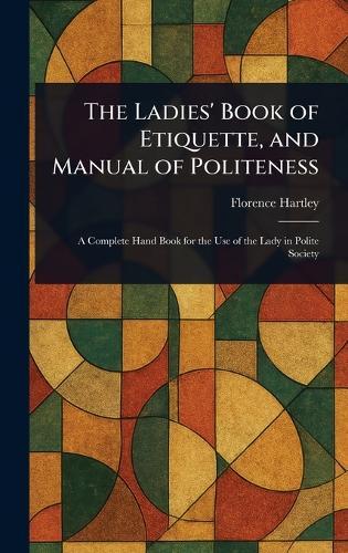 The Ladies' Book of Etiquette, and Manual of Politeness  by Florence Hartley at Abbey's Bookshop, 