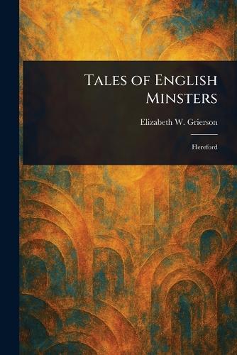Tales of English Minsters  by Elizabeth W (Elizabeth Wil Grierson at Abbey's Bookshop, 