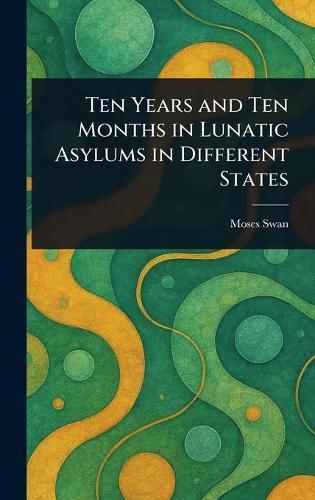 Ten Years and Ten Months in Lunatic Asylums in Different States  by Moses Swan at Abbey's Bookshop, 