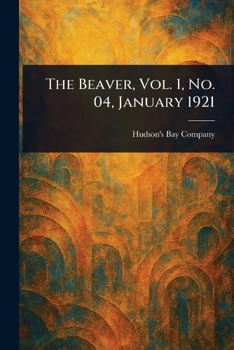 The Beaver, Vol. 1, No. 04, January 1921  by Hudson's Bay Company at Abbey's Bookshop, 