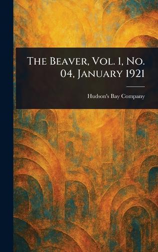 The Beaver, Vol. 1, No. 04, January 1921  by Hudson's Bay Company at Abbey's Bookshop, 