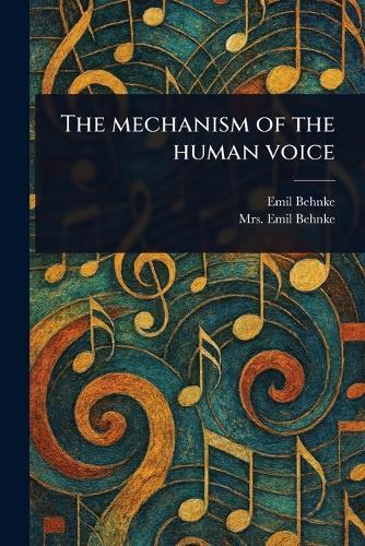 The Mechanism of the Human Voice  by Mrs Emil Behnke at Abbey's Bookshop, 