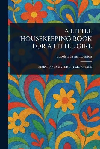 A Little Housekeeping Book for a Little Girl  by Caroline French Benton at Abbey's Bookshop, 