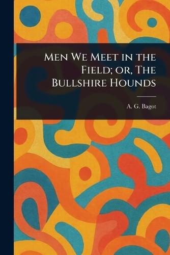 Men We Meet in the Field; or, The Bullshire Hounds  by A G Bagot at Abbey's Bookshop, 