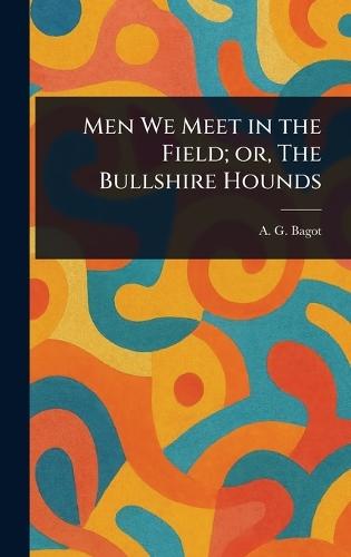 Men We Meet in the Field; or, The Bullshire Hounds  by A G Bagot at Abbey's Bookshop, 