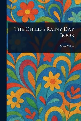 The Child's Rainy Day Book  by Mary White at Abbey's Bookshop, 