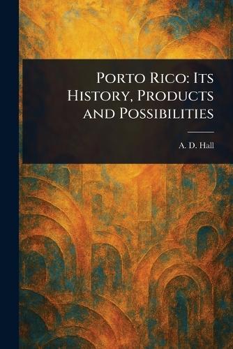 Porto Rico: Its History, Products and Possibilities  by A D (Arthur D ) Hall at Abbey's Bookshop, 