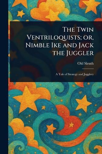 The Twin Ventriloquists; or, Nimble Ike and Jack the Juggler  by Old Sleuth at Abbey's Bookshop, 