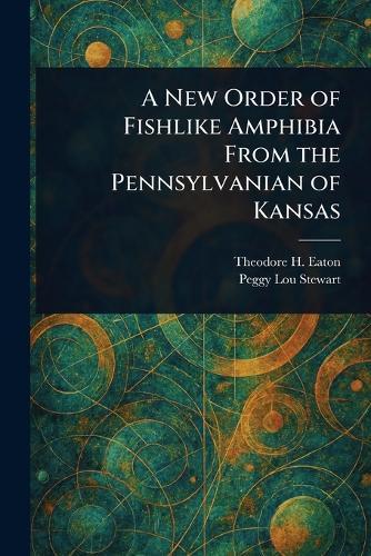 A New Order of Fishlike Amphibia From the Pennsylvanian of Kansas  by Theodore H (Theodore Hildreth) Eaton at Abbey's Bookshop, 