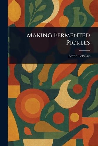 Making Fermented Pickles  by Edwin Lefevre at Abbey's Bookshop, 