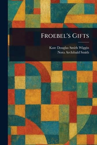 Froebel's Gifts  by Kate Douglas Smith Wiggin at Abbey's Bookshop, 