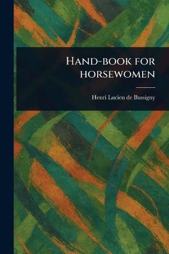 Hand-book for Horsewomen  by Henri Lucien de Bussigny at Abbey's Bookshop, 