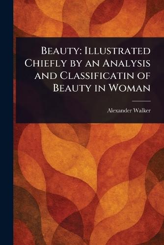 Beauty: Illustrated Chiefly by an Analysis and Classificatin of Beauty in Woman  by Alexander Walker at Abbey's Bookshop, 