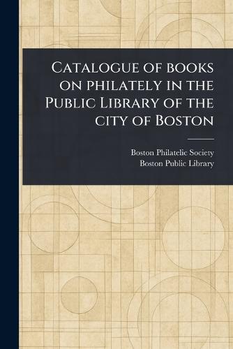 Catalogue of Books on Philately in the Public Library of the City of Boston  by Boston Philatelic Society at Abbey's Bookshop, 