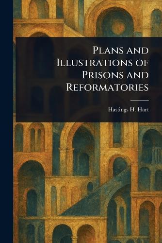 Plans and Illustrations of Prisons and Reformatories  by Hastings H (Hastings Hornell) Hart at Abbey's Bookshop, 