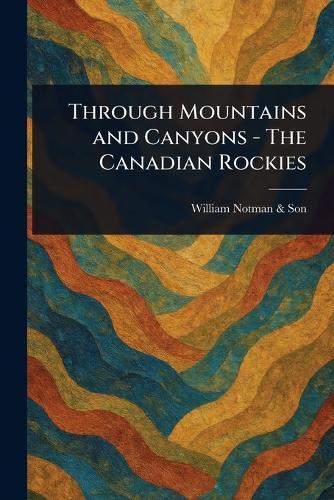 Through Mountains and Canyons - The Canadian Rockies  by William Notman & Son at Abbey's Bookshop, 