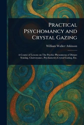 Practical Psychomancy and Crystal Gazing  by William Walker Atkinson at Abbey's Bookshop, 