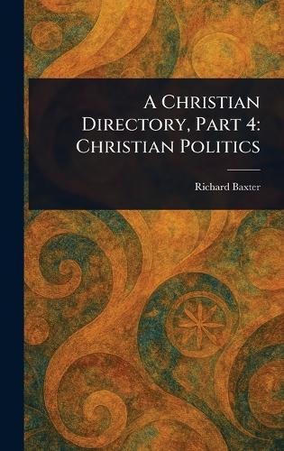 A Christian Directory, Part 4: Christian Politics  by Richard Baxter at Abbey's Bookshop, 