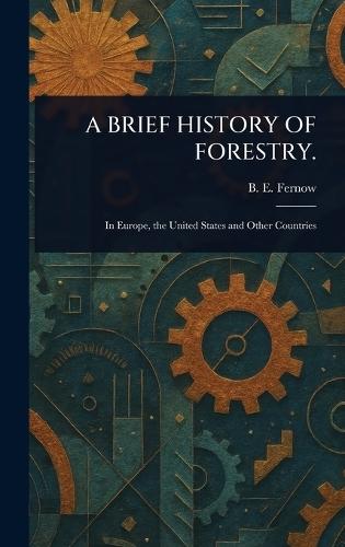 A Brief History of Forestry.  by B E (Bernhard Eduard) Fernow at Abbey's Bookshop, 