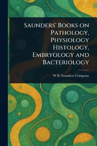 Saunders' Books on Pathology, Physiology Histology, Embryology and Bacteriology  by W B Saunders Company at Abbey's Bookshop, 